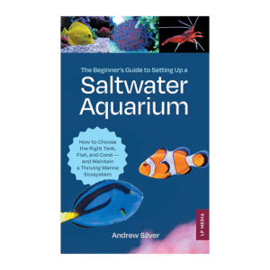 Beginner’s Guide to Setting Up a Saltwater Aquarium – Andrew Silver
